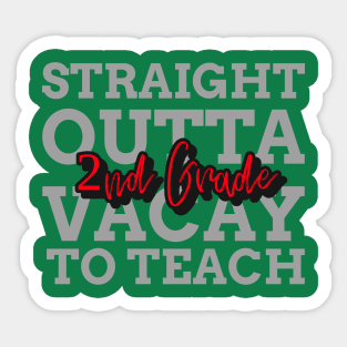 STRAIGHT OUTTA VACAYTO TEACH SECOND GRADE Sticker